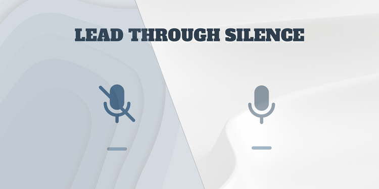 How to Lead Through Silence