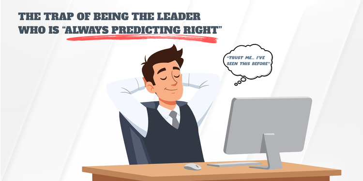 The Trap Of Being The Leader Who Is “Always Predicting Right”